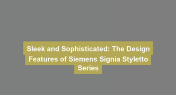 Sleek and Sophisticated: The Design Features of Siemens Signia Styletto Series